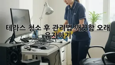 테라스 청소 후 관리법: 깨끗함 오래 유지하기
