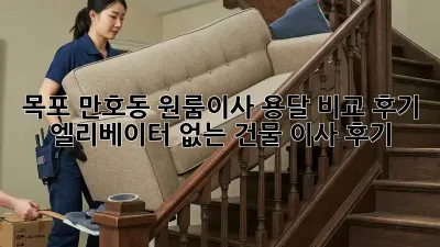 목포 만호동 원룸이사, 용달 비교 후기: 엘리베이터 없는 건물 이사 후기